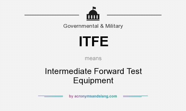 What does ITFE mean? It stands for Intermediate Forward Test Equipment