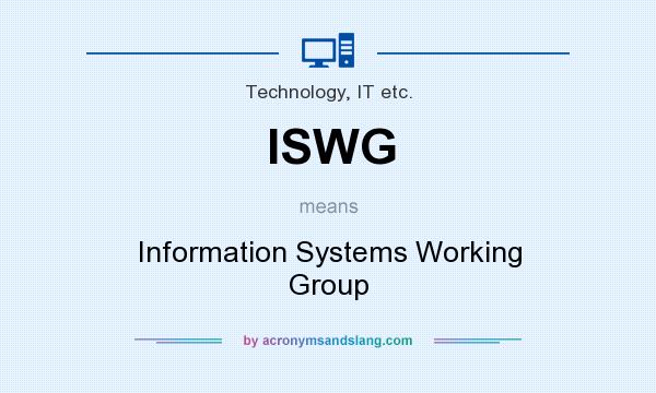 What does ISWG mean? It stands for Information Systems Working Group