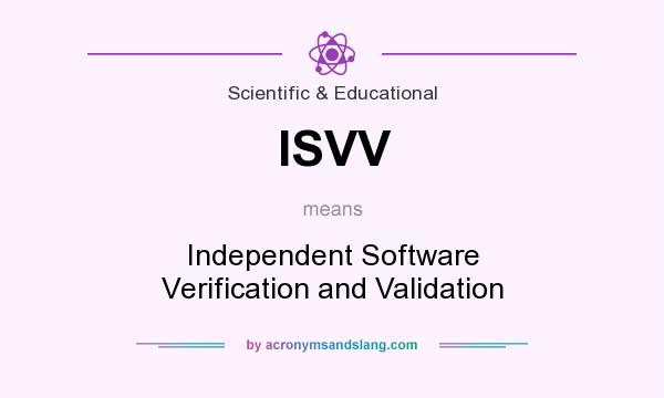 What does ISVV mean? It stands for Independent Software Verification and Validation