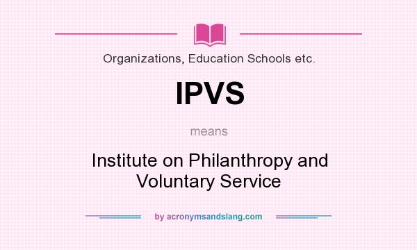 What does IPVS mean? It stands for Institute on Philanthropy and Voluntary Service