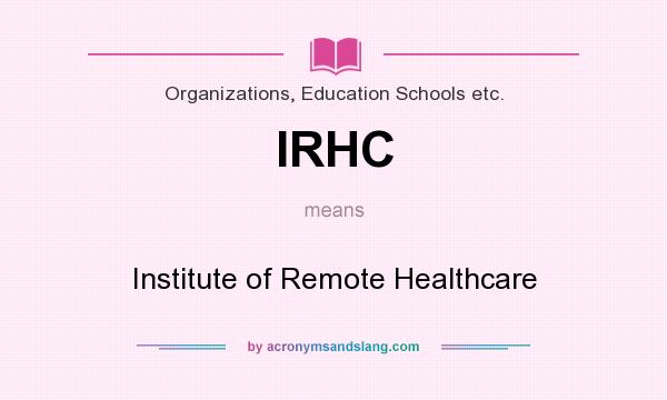 What does IRHC mean? It stands for Institute of Remote Healthcare