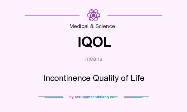What does IQOL mean? It stands for Incontinence Quality of Life