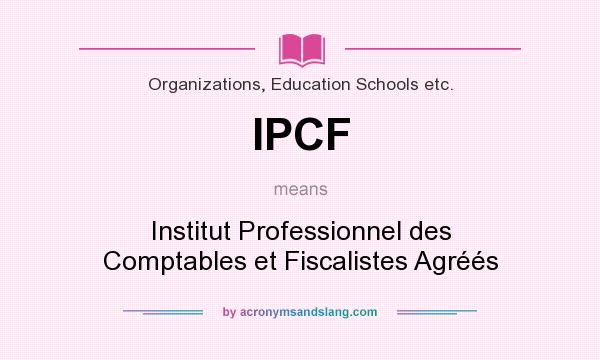 What does IPCF mean? It stands for Institut Professionnel des Comptables et Fiscalistes Agréés