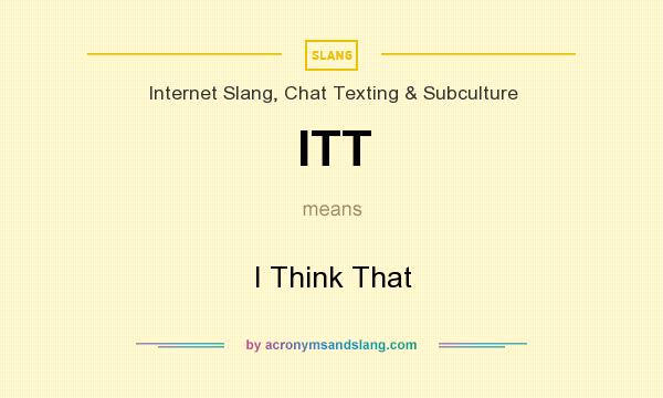 What does ITT mean? It stands for I Think That