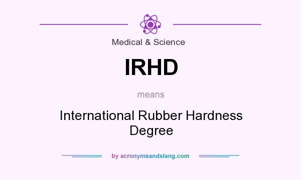 What does IRHD mean? It stands for International Rubber Hardness Degree