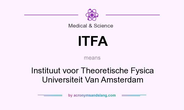 What does ITFA mean? It stands for Instituut voor Theoretische Fysica Universiteit Van Amsterdam