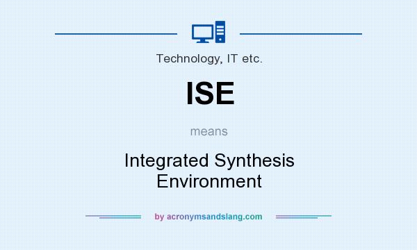 What does ISE mean? It stands for Integrated Synthesis Environment