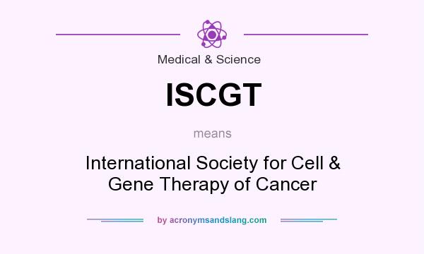 What does ISCGT mean? It stands for International Society for Cell & Gene Therapy of Cancer