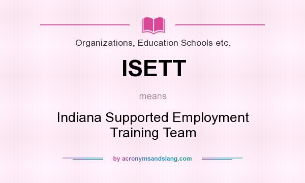 What does ISETT mean? It stands for Indiana Supported Employment Training Team