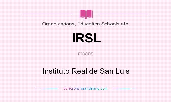What does IRSL mean? It stands for Instituto Real de San Luis