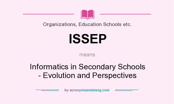 What does ISSEP mean? It stands for Informatics in Secondary Schools - Evolution and Perspectives