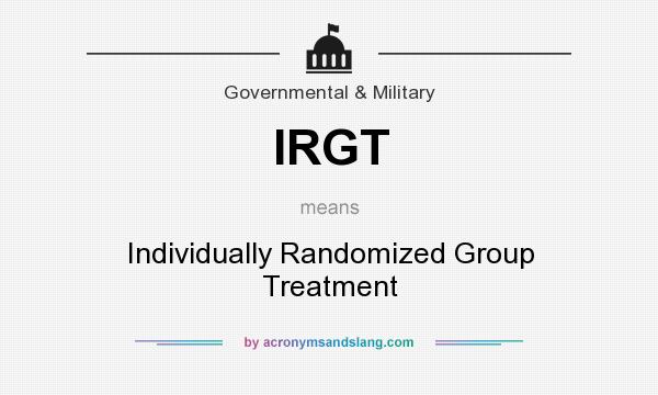 What does IRGT mean? It stands for Individually Randomized Group Treatment