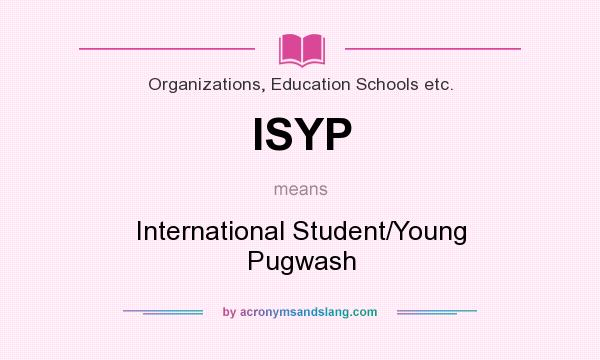 What does ISYP mean? It stands for International Student/Young Pugwash