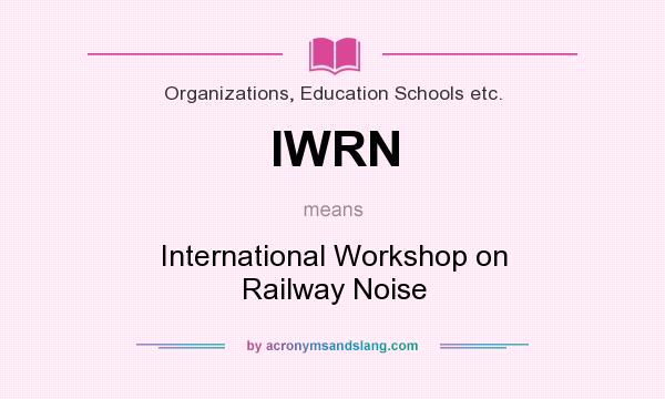 What does IWRN mean? It stands for International Workshop on Railway Noise