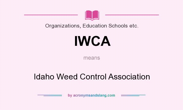 What does IWCA mean? It stands for Idaho Weed Control Association