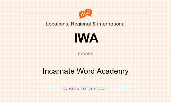 What does IWA mean? It stands for Incarnate Word Academy