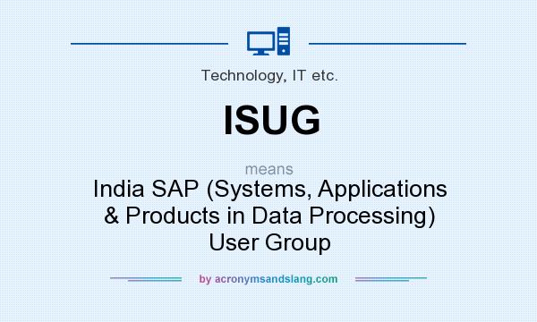 What does ISUG mean? It stands for India SAP (Systems, Applications & Products in Data Processing) User Group