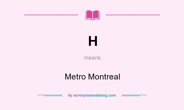 What does H mean? It stands for Metro Montreal
