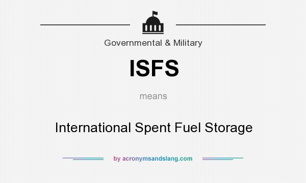What does ISFS mean? It stands for International Spent Fuel Storage