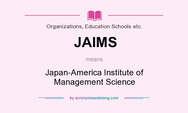 What does JAIMS mean? It stands for Japan-America Institute of Management Science
