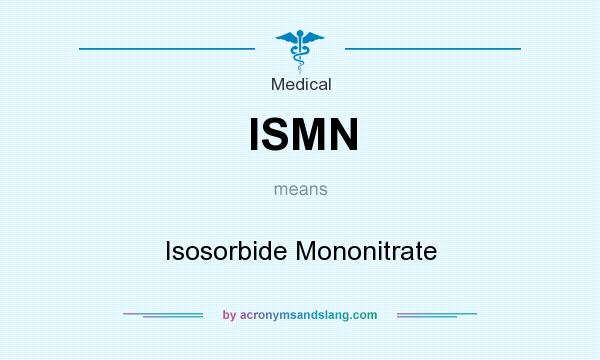What does ISMN mean? It stands for Isosorbide Mononitrate