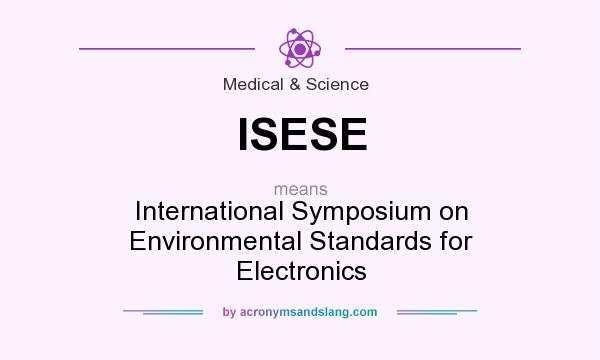 What does ISESE mean? It stands for International Symposium on Environmental Standards for Electronics