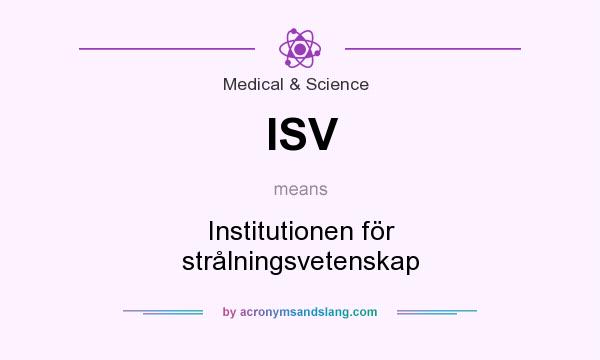 What does ISV mean? It stands for Institutionen för strålningsvetenskap