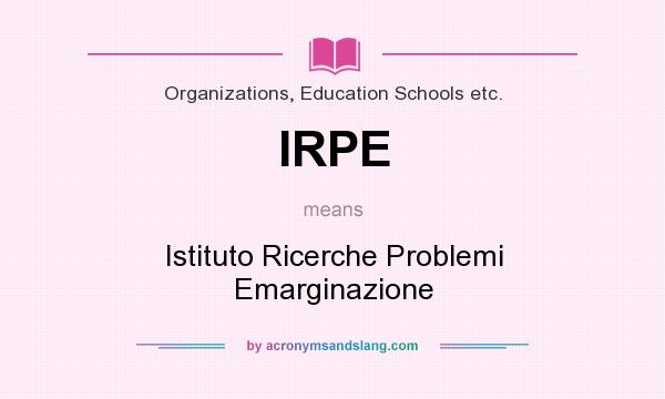 What does IRPE mean? It stands for Istituto Ricerche Problemi Emarginazione