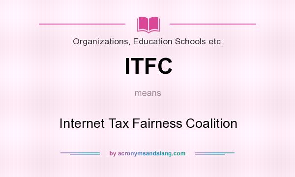 What does ITFC mean? It stands for Internet Tax Fairness Coalition