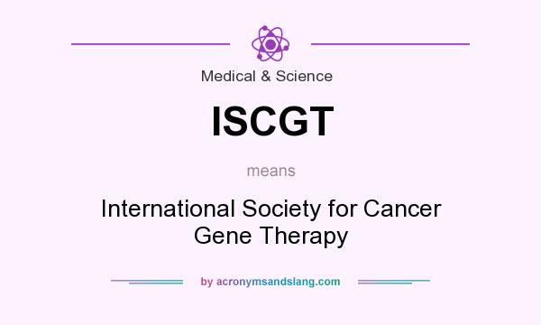 What does ISCGT mean? It stands for International Society for Cancer Gene Therapy