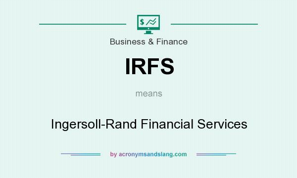 What does IRFS mean? It stands for Ingersoll-Rand Financial Services