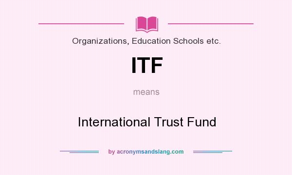 What does ITF mean? It stands for International Trust Fund