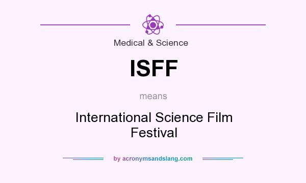 What does ISFF mean? It stands for International Science Film Festival