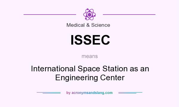 What does ISSEC mean? It stands for International Space Station as an Engineering Center