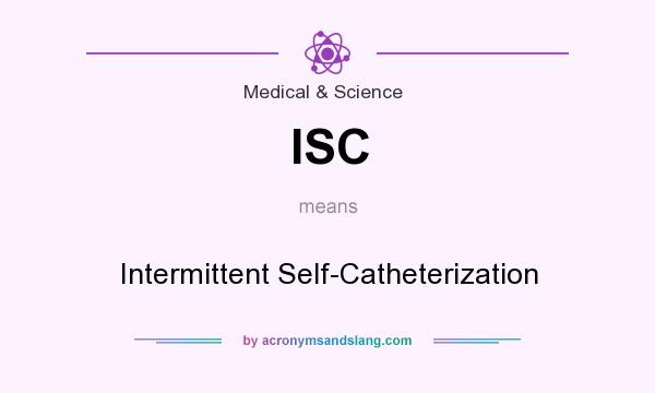 What does ISC mean? It stands for Intermittent Self-Catheterization