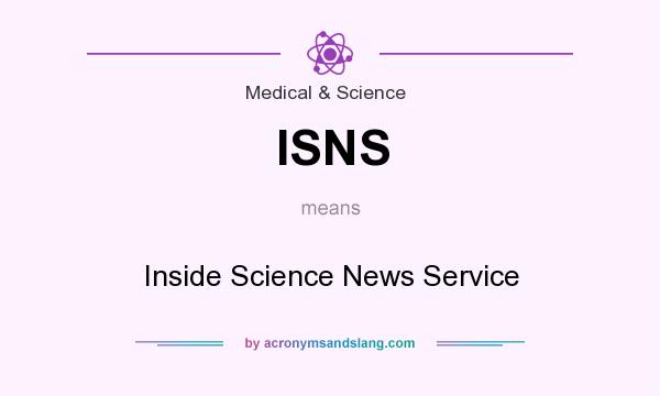 What does ISNS mean? It stands for Inside Science News Service
