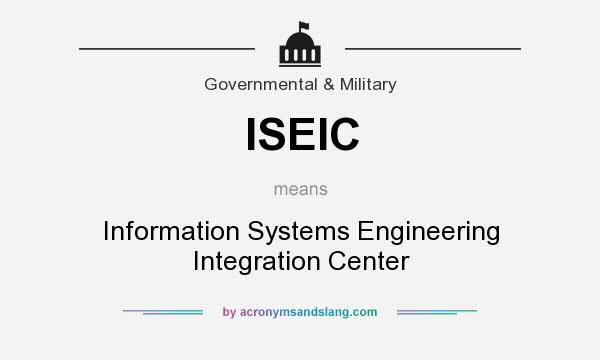 What does ISEIC mean? It stands for Information Systems Engineering Integration Center