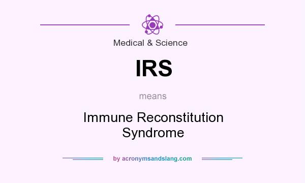 What does IRS mean? It stands for Immune Reconstitution Syndrome