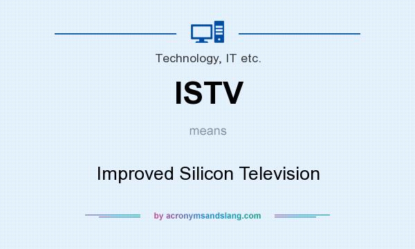 What does ISTV mean? It stands for Improved Silicon Television