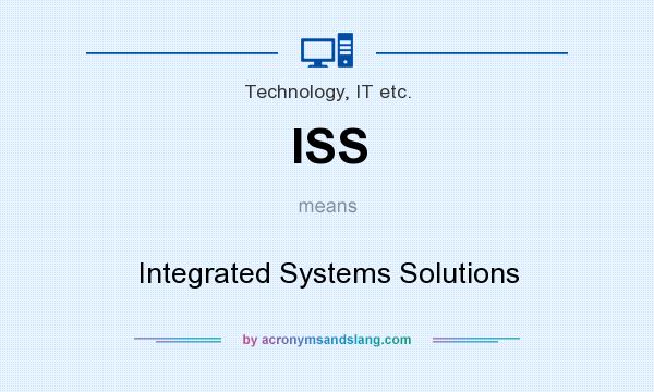 What does ISS mean? It stands for Integrated Systems Solutions