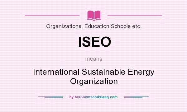 What does ISEO mean? It stands for International Sustainable Energy Organization