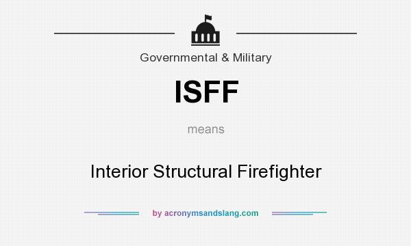 What does ISFF mean? It stands for Interior Structural Firefighter