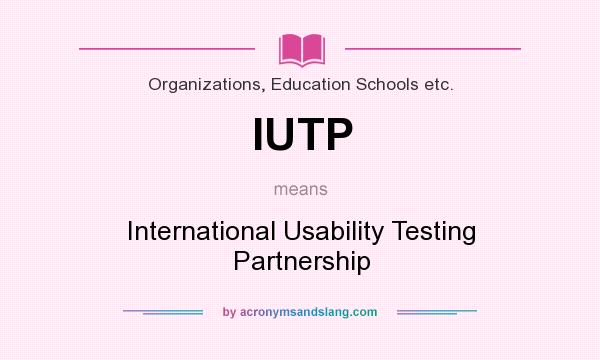 What does IUTP mean? It stands for International Usability Testing Partnership