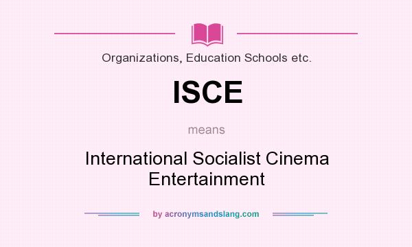 What does ISCE mean? It stands for International Socialist Cinema Entertainment