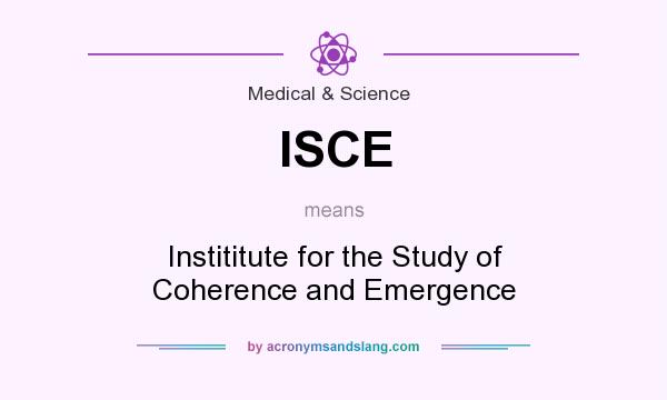 What does ISCE mean? It stands for Instititute for the Study of Coherence and Emergence