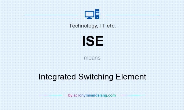 What does ISE mean? It stands for Integrated Switching Element