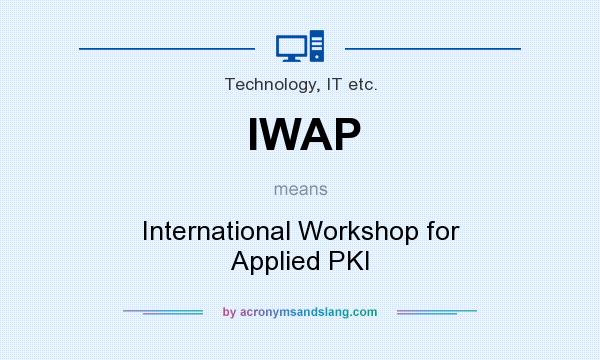 What does IWAP mean? It stands for International Workshop for Applied PKI