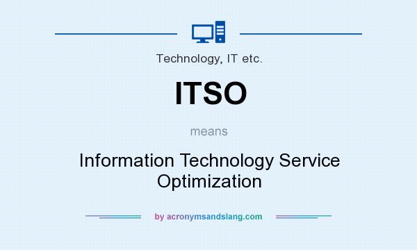 What does ITSO mean? It stands for Information Technology Service Optimization