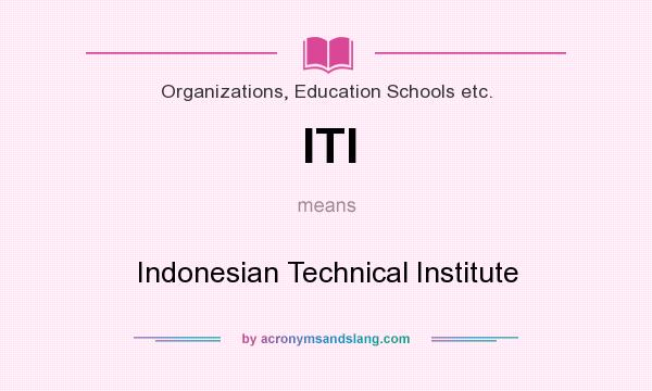 What does ITI mean? It stands for Indonesian Technical Institute