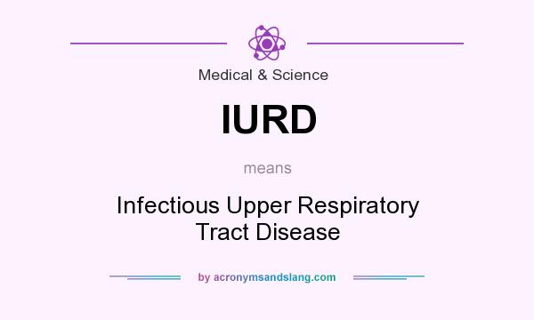 What does IURD mean? It stands for Infectious Upper Respiratory Tract Disease